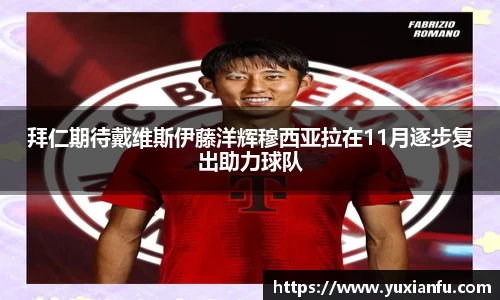 拜仁期待戴维斯伊藤洋辉穆西亚拉在11月逐步复出助力球队