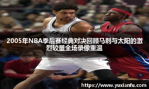 2005年NBA季后赛经典对决回顾马刺与太阳的激烈较量全场录像重温